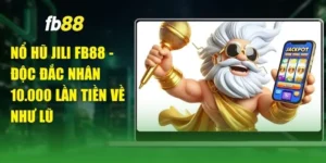 Nổ Hũ Jili FB88 - Độc Đắc Nhân 10.000 Lần Tiền Về Như Lũ
